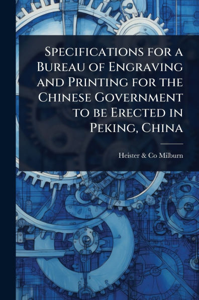 Specifications for a Bureau of Engraving and Printing the Chinese Government to be Erected Peking, China
