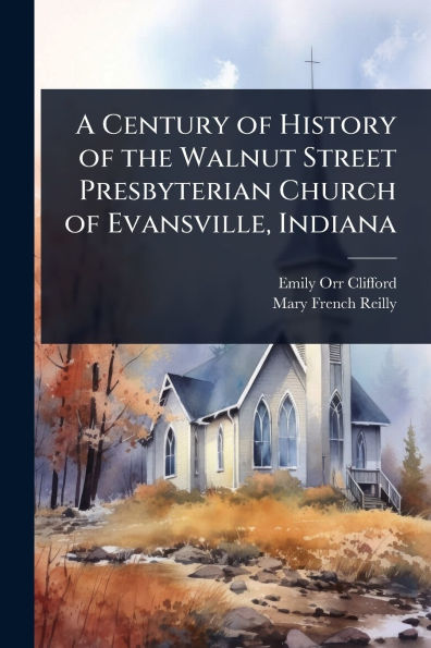 A Century of History the Walnut Street Presbyterian Church Evansville, Indiana