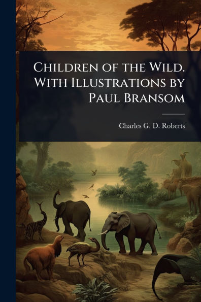 Children of the Wild. With Illustrations by Paul Bransom