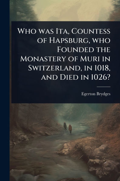 who was Ita, Countess of Hapsburg, Founded the Monastery Muri Switzerland, 1018, and Died 1026?