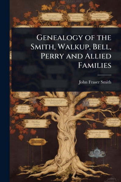 Genealogy of the Smith, Walkup, Bell, Perry and Allied Families