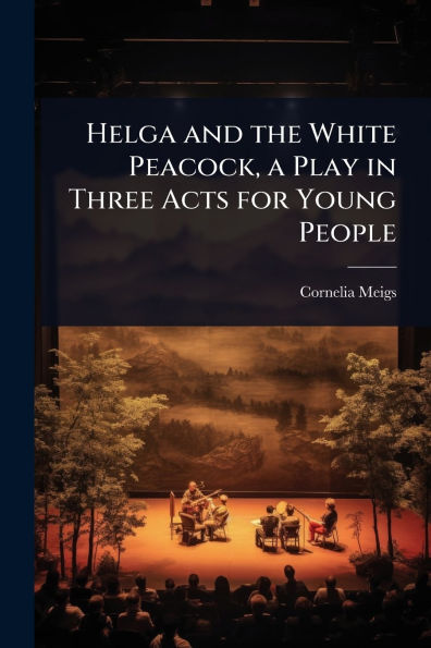 Helga and the White Peacock, a Play in Three Acts for Young People