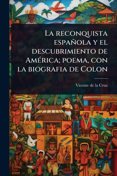 la reconquista espaï¿½ola y el descubrimiento de Amï¿½(c)rica; poema, con biografia Colon