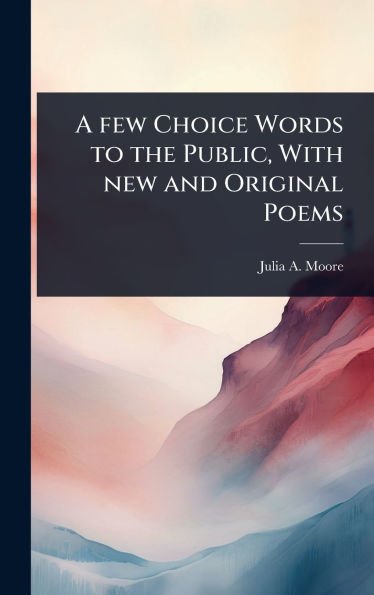 A few Choice Words to the Public, With new and Original Poems