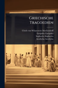 Title: Griechische Tragoedien, Author: Ulrich Von Wilamowitz-Moellendorff