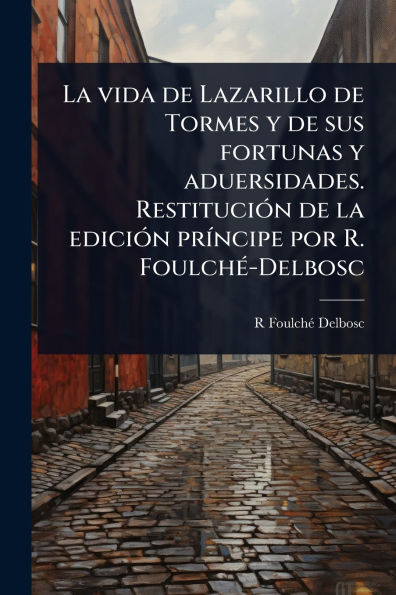 la vida de Lazarillo Tormes y sus fortunas aduersidades. Restituciï¿½3n ediciï¿½3n prï¿½-ncipe por R. Foulchï¿½(c)-Delbosc