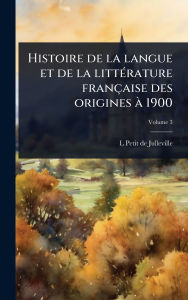 Title: Histoire de la langue et de la littï¿½(c)rature franï¿½aise des origines ï¿½ 1900, Author: L 1841-1900 Petit De Julleville