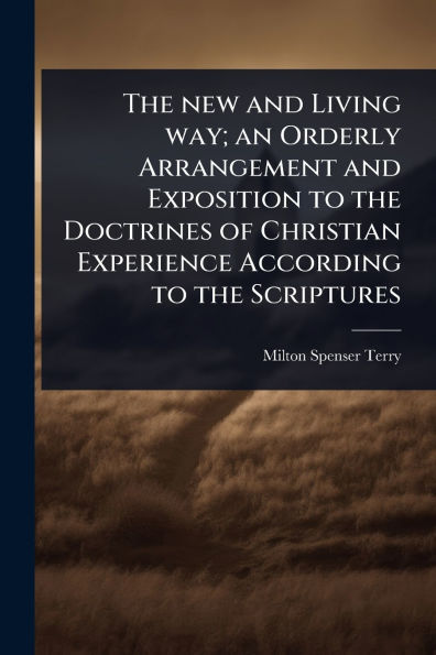the new and Living way; an Orderly Arrangement Exposition to Doctrines of Christian Experience According Scriptures