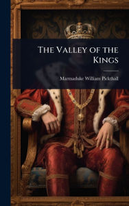 Title: The Valley of the Kings, Author: Marmaduke William Pickthall