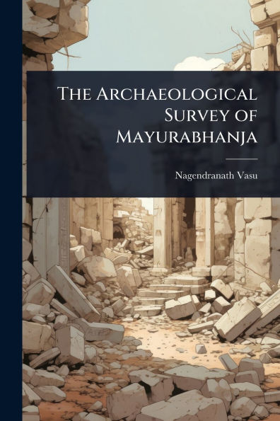 The Archaeological Survey of Mayurabhanja