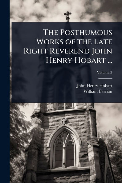 the Posthumous Works of Late Right Reverend John Henry Hobart ...