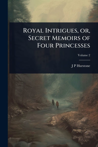 Royal Intrigues, or, Secret Memoirs of Four Princesses