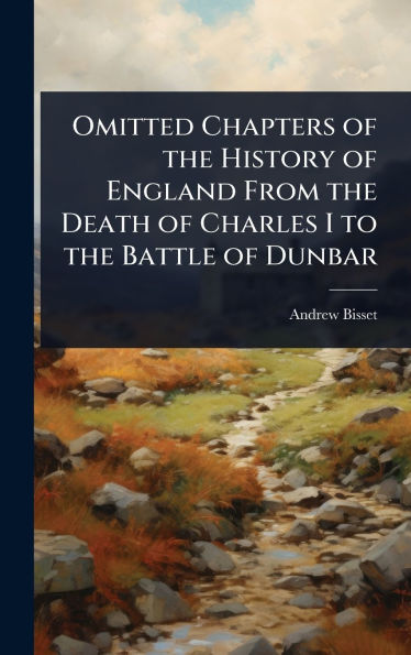 Omitted Chapters of the History of England From the Death of Charles I to the Battle of Dunbar