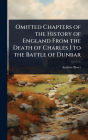 Omitted Chapters of the History of England From the Death of Charles I to the Battle of Dunbar