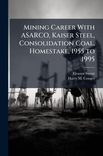 Mining Career With ASARCO, Kaiser Steel, Consolidation Coal, Homestake, 1955 to 1995