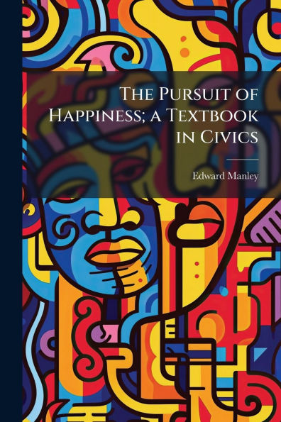 The Pursuit of Happiness; a Textbook Civics