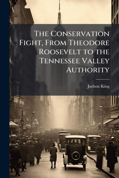 the Conservation Fight, From Theodore Roosevelt to Tennessee Valley Authority