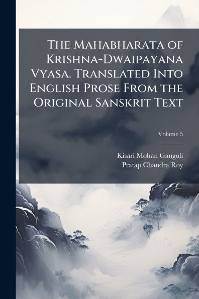 the Mahabharata of Krishna-Dwaipayana Vyasa. Translated Into English Prose From Original Sanskrit Text
