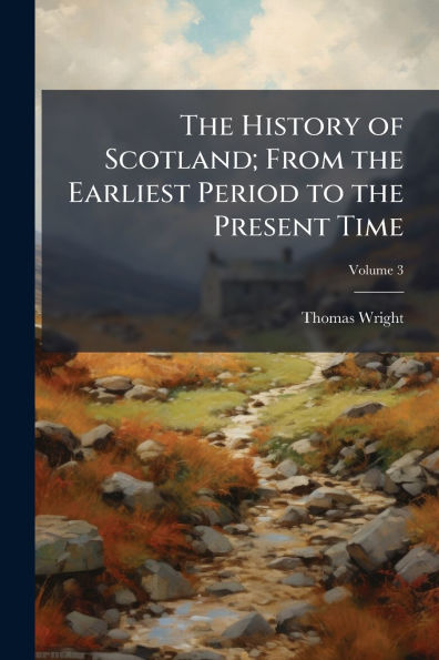 the History of Scotland; From Earliest Period to Present Time