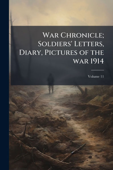 war Chronicle; Soldiers' Letters, Diary, Pictures of the 1914
