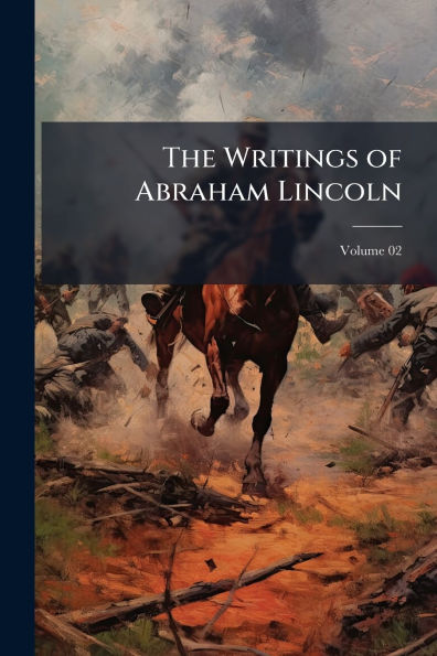 The Writings of Abraham Lincoln