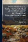 Domesday Studies, Being the Papers Read at the Meetings of the Domesday Commemoration 1886