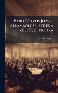 Title: Bï¿½rï¿½3 Eï¿½tvï¿½s Jï¿½3zsef ï¿½llambï¿½lcselete ï¿½(c)s a kï¿½1/4lfï¿½ldi kritika, Author: Concha Gyïzï 1846-1933