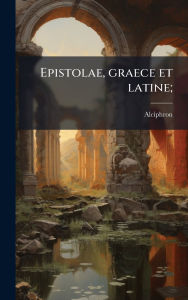Title: Epistolae, graece et latine;, Author: Alciphron