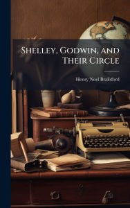 Title: Shelley, Godwin, and Their Circle, Author: Henry Noel Brailsford