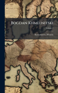 Title: Bogdan Khmelnitski, Author: Kostomarov Mykola 1817-1885