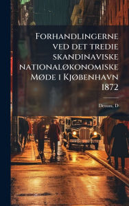 Title: Forhandlingerne ved det tredie skandinaviske nationalï¿½, konomiske Mï¿½, de i Kjï¿½, benhavn 1872, Author: Dessau D