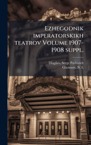 Title: Ezhegodnik imperatorskikh teatrov Volume 1907-1908 suppl., Author: Serge Pavlovich 1872-1929 Diagilev