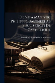 Title: De Vita Magistri Philippi Gualtheri Ab Insulis Dicti De Castellione, Author: Friedrich August Wilhelm Mï1/4ldener