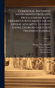 Title: Comoediae. Recensvit instrumento critico et prolegomenis auxit Fridericus Ritschelius sociis operae adsumptis Gustavo Loewe, Georgio Goetz [et] Friderico Schoell, Author: Plautus Titus Maccius