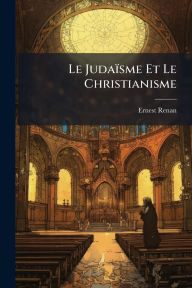 Title: Le Judaï¿½sme Et Le Christianisme, Author: Ernest Renan