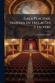 Title: Gala Placidia, trajedia en tres actes y en vers, Author: Guimerï Angel 1845-1924