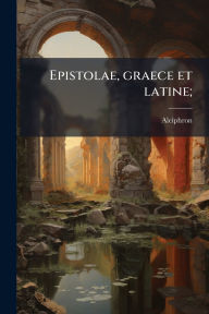 Title: Epistolae, graece et latine;, Author: Alciphron