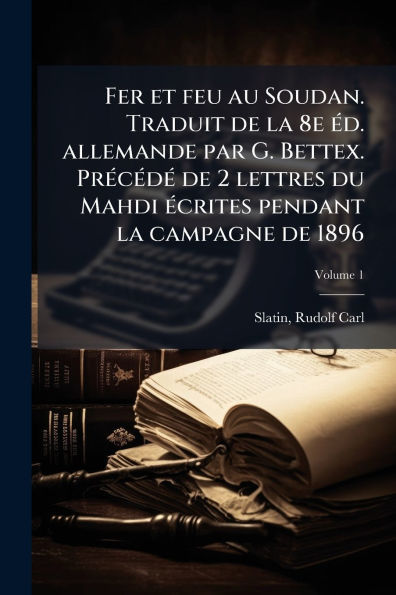 Fer et feu au Soudan. Traduit de la 8e ï¿½(c)d. allemande par G. Bettex. Prï¿½(c)cï¿½(c)dï¿½(c) 2 lettres du Mahdi ï¿½(c)crites pendant campagne 1896