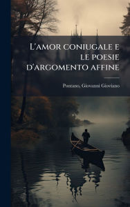 Title: L'amor coniugale e le poesie d'argomento affine, Author: Giovanni Gioviano 1426-1503 Pontano