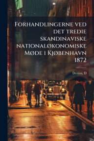 Title: Forhandlingerne ved det tredie skandinaviske nationalï¿½, konomiske Mï¿½, de i Kjï¿½, benhavn 1872, Author: Dessau D