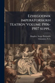 Title: Ezhegodnik imperatorskikh teatrov Volume 1906-1907 suppl., Author: Serge Pavlovich 1872-1929 Diagilev