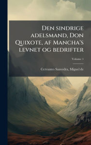 Title: Den sindrige adelsmand, Don Quixote, af Mancha's levnet og bedrifter, Author: Miguel de 1547-1 Cervantes Saavedra