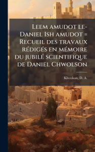 Title: Leem amudot le-Daniel Ish amudot = Recueil des travaux rï¿½(c)digï¿½(c)s en mï¿½(c)moire du jubilï¿½(c) scientifique de Daniel Chwolson, Author: D a (Danil Avraamovich) Khvolson