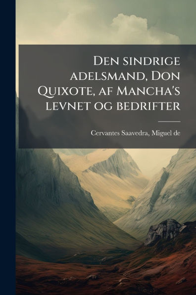 Den sindrige adelsmand, Don Quixote, af Mancha's levnet og bedrifter