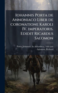 Title: Iohannis Porta de Annoniaco Liber de coronatione Karoli IV. imperatoris. Edidit Ricardus Salomon, Author: Johannes de Annoniaco Porta