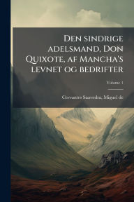 Title: Den sindrige adelsmand, Don Quixote, af Mancha's levnet og bedrifter, Author: Miguel de 1547-1 Cervantes Saavedra