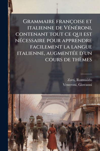 Grammaire franï¿½oise et italienne de Vï¿½(c)nï¿½(c)roni, contenant tout ce qui est nï¿½(c)cessaire pour apprendre facilement la langue italienne, augmentï¿½(c)e d'un cours thï¿½mes