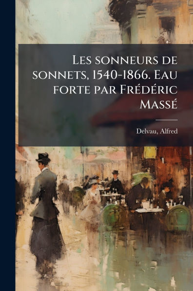 Les sonneurs de sonnets, 1540-1866. Eau forte par Frï¿½(c)dï¿½(c)ric Massï¿½(c)