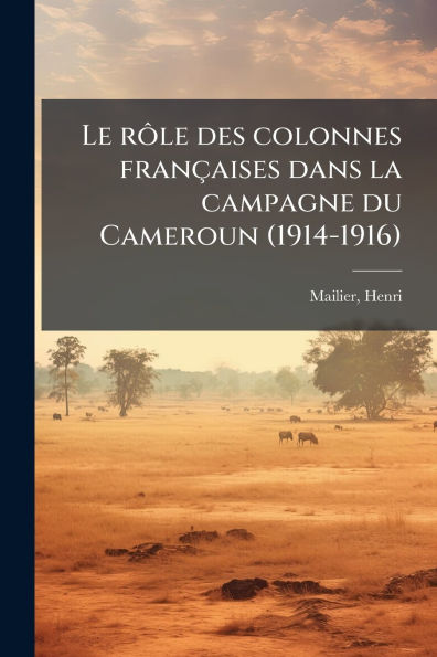 Le rÃ´le des colonnes franï¿½aises dans la campagne du Cameroun (1914-1916)