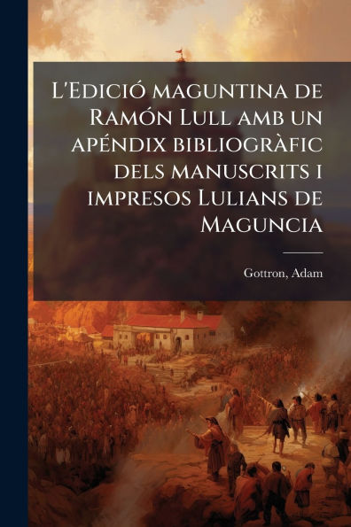 L'Ediciï¿½3 maguntina de Ramï¿½3n Lull amb un apï¿½(c)ndix bibliogrï¿½ fic dels manuscrits i impresos Lulians de Maguncia